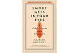 Smoke Gets in Your Eyes: And Other Lessons from the Crematory