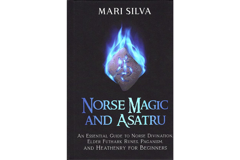 Norse Magic and Asatru: An Essential Guide to Norse Divination, Elder Futhark Runes, Paganism, and Heathenry for Beginners - Seidora