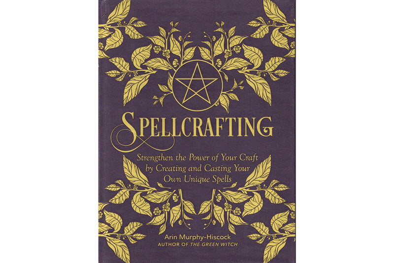 Spellcrafting: Strengthen the Power of Your Craft by Creating and Casting Your Own Unique Spells - Seidora